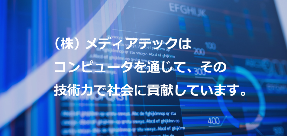 株式会社メディアテックはコンピュータを通じて、その技術力で社会に貢献しています。